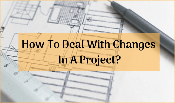 You are currently viewing How To Deal With Changes In A Project?
