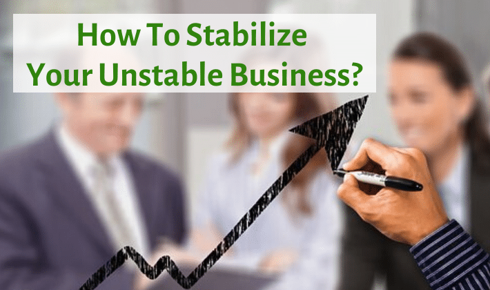 How To Stabilize Your Unstable Business